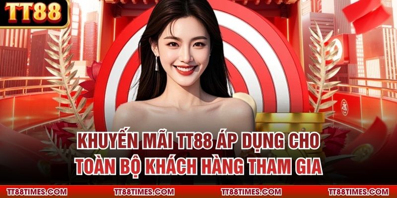 Khuyến mãi TT88 áp dụng cho toàn bộ khách hàng tham gia Khuyến mãi TT88 áp dụng cho toàn bộ khách hàng tham gia
