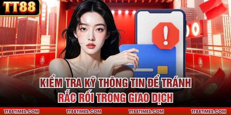 Kiểm tra kỹ thông tin để tránh rắc rối trong giao dịch