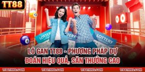 Lô Gan TT88 - Phương Pháp Dự Đoán Hiệu Quả, Săn Thưởng Cao