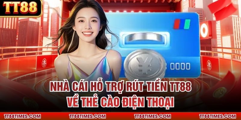 Nhà cái hỗ trợ rút tiền TT88 về thẻ cào điện thoại
