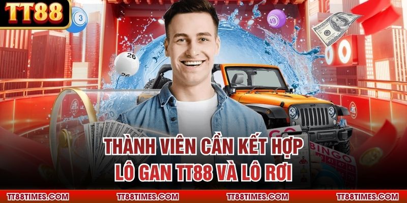 Thành viên cần kết hợp lô gan TT88 và lô rơi Thành viên cần kết hợp lô gan TT88 và lô rơi