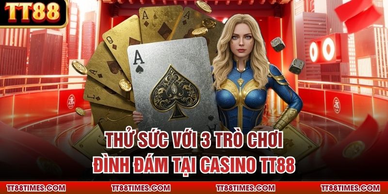 Thử sức với 3 trò chơi đình đám tại casino TT88 Thử sức với 3 trò chơi đình đám tại casino TT88